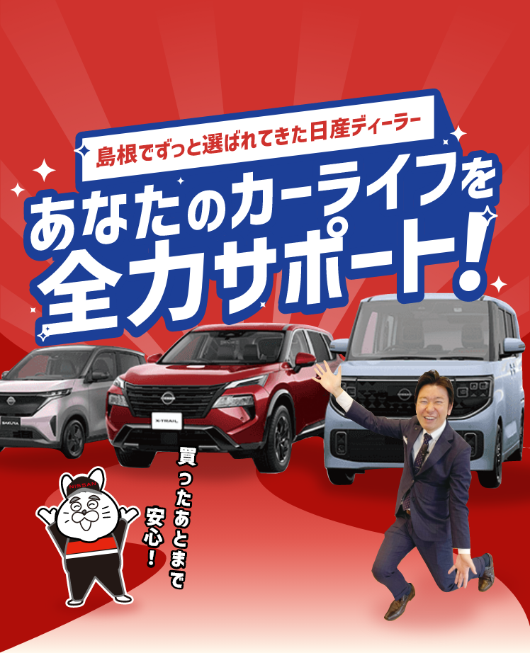 島根でずっと選ばれてきた日産ディーラー あなたのカーライフを全力サポート！